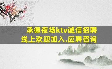 承德夜场ktv诚信招聘线上欢迎加入.应聘咨询